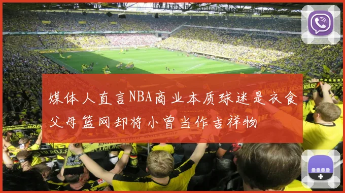 媒体人直言NBA商业本质球迷是衣食父母篮网却将小曾当作吉祥物