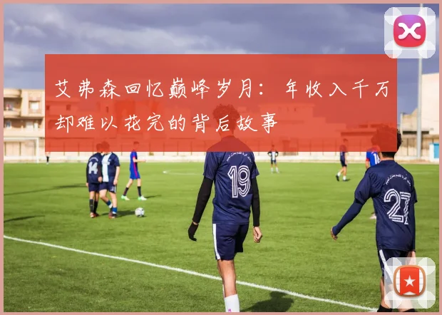 艾弗森回忆巅峰岁月：年收入千万却难以花完的背后故事