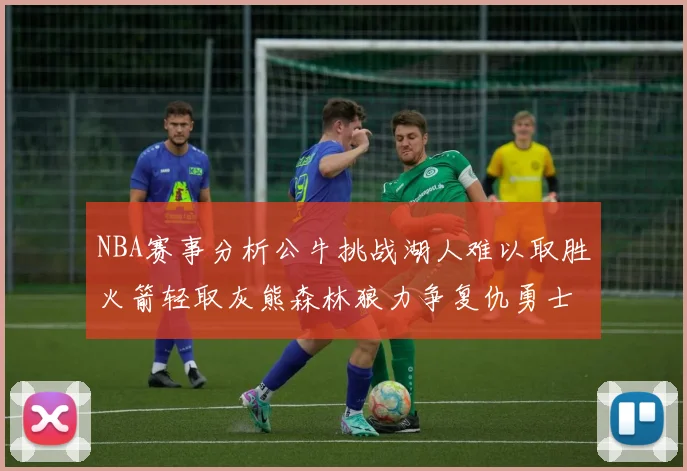 NBA赛事分析公牛挑战湖人难以取胜火箭轻取灰熊森林狼力争复仇勇士