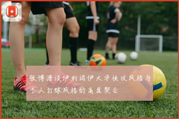 张博源谈伊利诺伊大学快攻风格与个人打球风格的高度契合